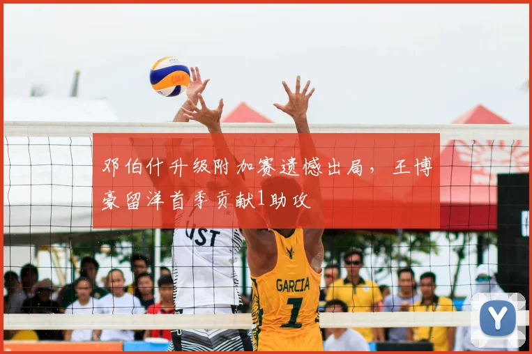 邓伯什升级附加赛遗憾出局，王博豪留洋首季贡献1助攻