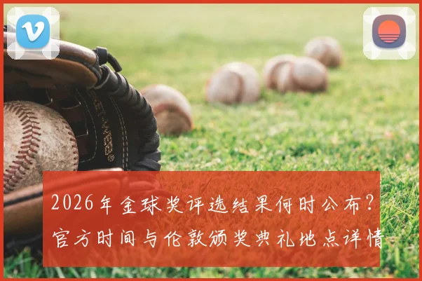 2026年金球奖评选结果何时公布？官方时间与伦敦颁奖典礼地点详情全解析