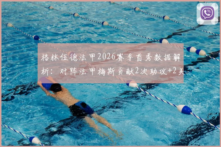 格林伍德法甲2026赛季首秀数据解析：对阵法甲梅斯贡献2次助攻+2关键传球，获评8.6分高分表现